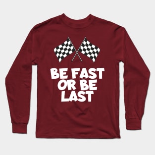 Be fast or be last Long Sleeve T-Shirt